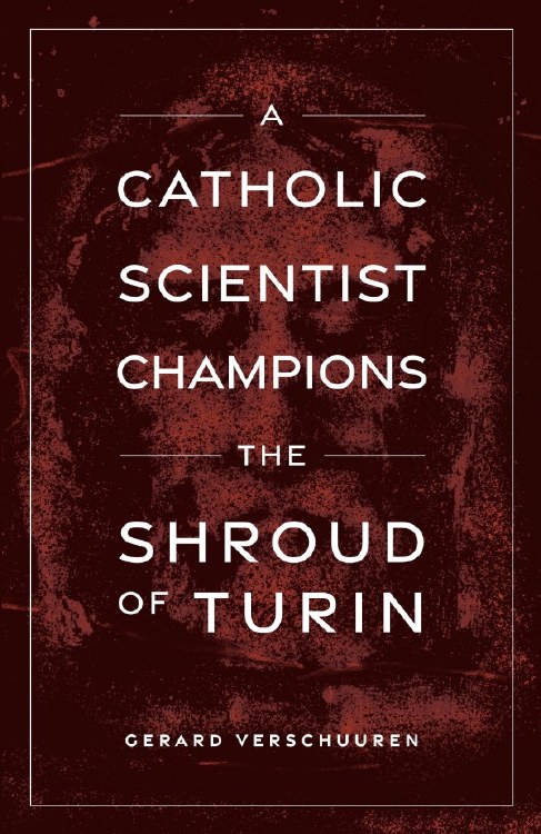 A CATHOLIC SCIENTIST CHAMPIONS THE SHROUD OF TURIN