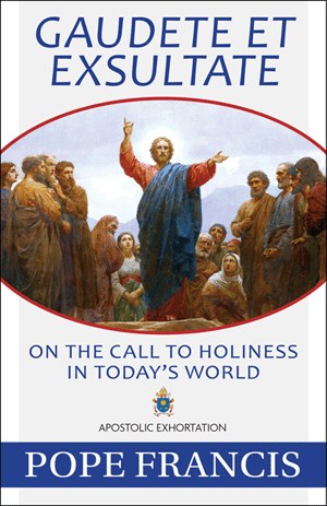GAUDETE ET EXSULTATE - ON THE CALL TO HOLINESS IN TODAY'S WORLD