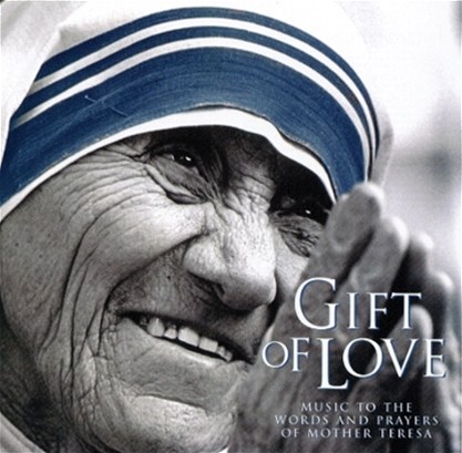 GIFT OF LOVE, MUSIC TO THE WORDS AND PRAYERS OF MOTHER TERESA