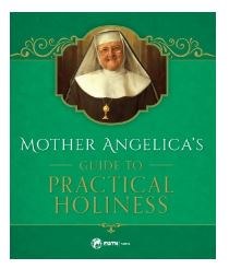 MOTHER ANGELICA'S GUIDE TO PRACTICAL HOLINESS