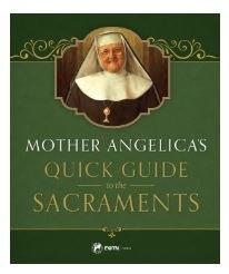 MOTHER ANGELICA'S QUICK GUIDE TO THE SACRAMENTS
