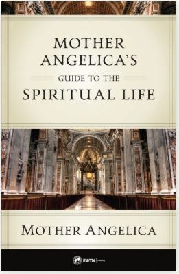 MOTHER ANGELICA'S GUIDE TO THE SPIRITUAL LIFE