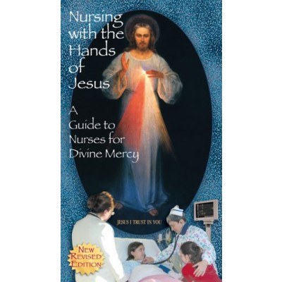 NURSING WITH THE HANDS OF JESUS A GUIDE TO NURSES FOR DIVINE MERCY