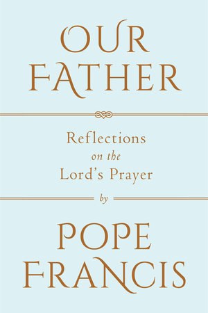 OUR FATHER - REFLECTIONS ON THE LORD'S PRAYER