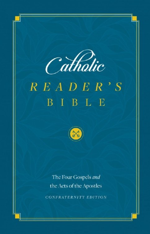 CATHOLIC READER'S BIBLE: THE FOUR GOSPELS AND THE ACTS OF THE APOSTLES
