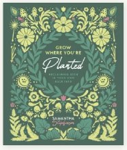 GROW WHERE YOU'RE PLANTED