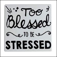 TOO BLESSED TO BE STRESSED COASTER