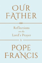 OUR FATHER - REFLECTIONS ON THE LORD'S PRAYER