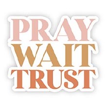 PRAY WAIT TRUST VINYL STICKER