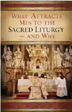 WHAT ATTRACTS MEN TO THE SACRED LITURGY- AND WHY