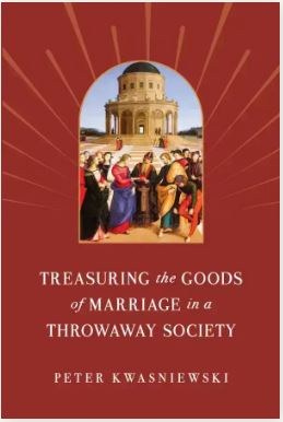 TREASURING THE GOODS OF MARRIAGE IN A THROWAWAY SOCIETY