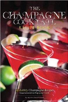 The Champagne Cocktail Recipe Book: 40 Bubbly Champagne Recipes