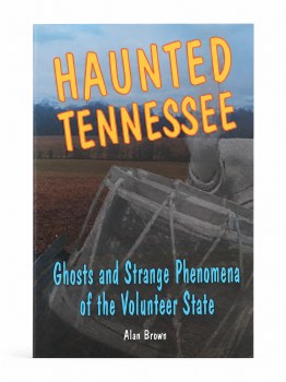 Haunted Tennessee: Ghosts and Strange Phenomena of the Volunteer State