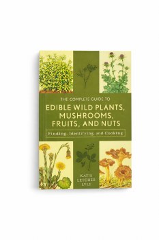 The Complete Guide to Edible Wild Plants, Mushrooms, Fruits, and Nuts