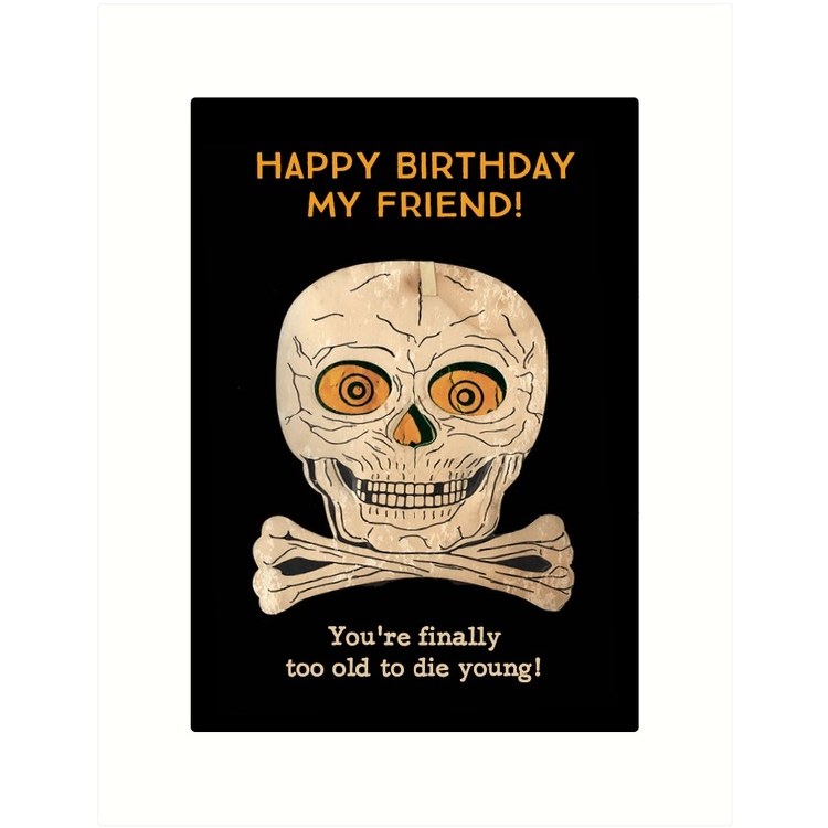 Happy Birthday You're Finally Too Old To Die Young