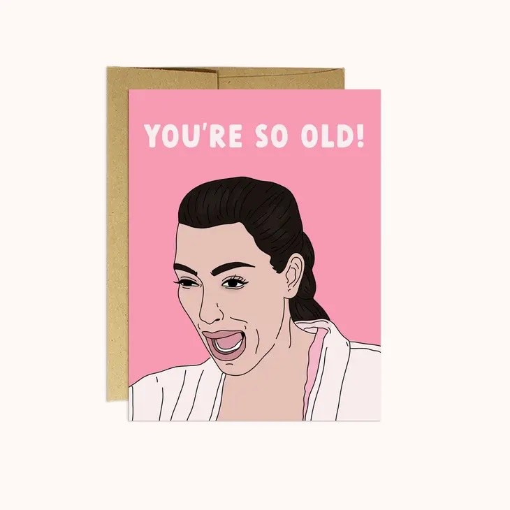 Card Kardashian You're So Old!
