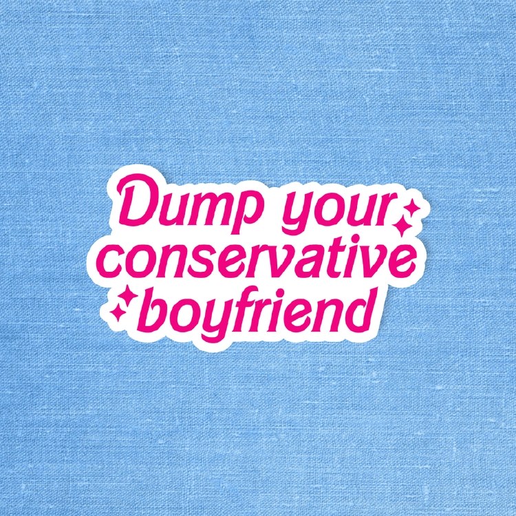 Dump Your Conservative Boyfriend • Water Resistant, Vinyl Sticker