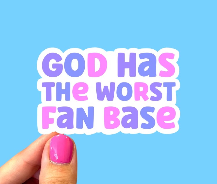 God Has The Worst Fan Base • Water Resistant, Vinyl Sticker