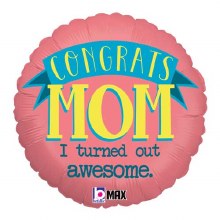 Congrats Mom I Turned Out Awesome Round • Standard Size 18" Mylar Helium Balloon