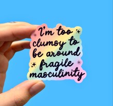 Too Clumsy To Be Around Fragile Masculinity • Water Resistant, Vinyl Sticker