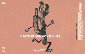 Dewey Beer Cactus Whacked Us