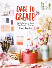 Dare to Create: 35 Challenges to Boost Your Creative Practice