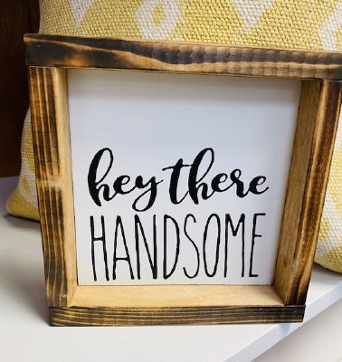 Hey There Handsome Sign