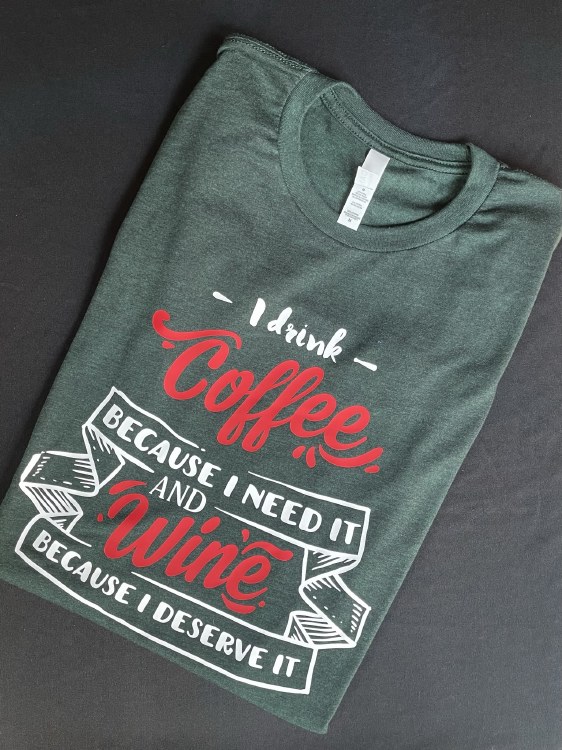 I drink Coffee because I need it and Wine because I deserve it