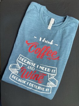 I drink Coffee because I need it and Wine because I deserve it