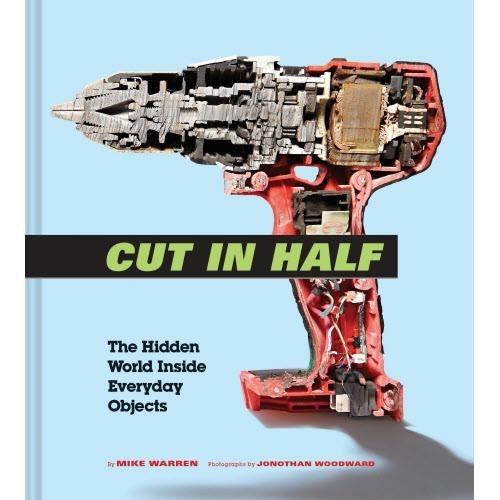 BOOK, CUT IN HALF: HIDDEN WORLD INSIDE EVERYDAY OBJECTS, CHRONICLE BOOKS