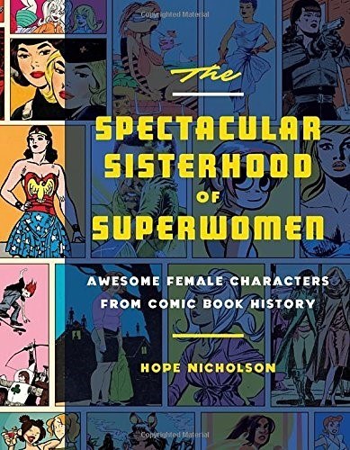 Spectacular Sisterhood of Superwomen HC Awesome Female Characters from Comic Book History