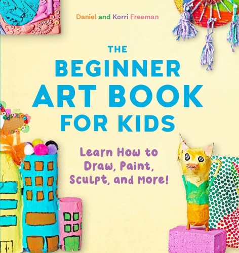 Beginner Art Book for Kids SC Learn How to Draw, Paint, Sculpt, and More!