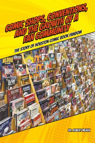 Comic Shops, Conventions, and the Growth of a Fan Community Story of Houston Comic Book Fandom SC
