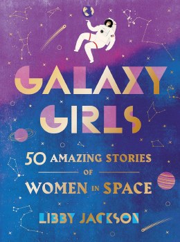 Galaxy Girls 50 Amazing Stories of Women in Space HC