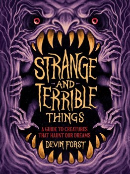 Strange and Terrible Things Guide to Creatures That Haunt Our Dreams HC
