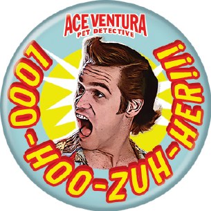 ACE VENTURA LOOO-HUH-ZUH- PIN