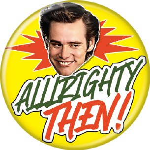 ACE VENTURA ALLLRIGHTY THEN