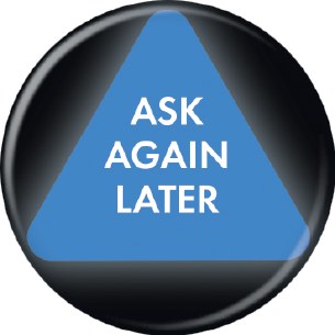 MAGIC 8 BALL ASK AGAIN LATER