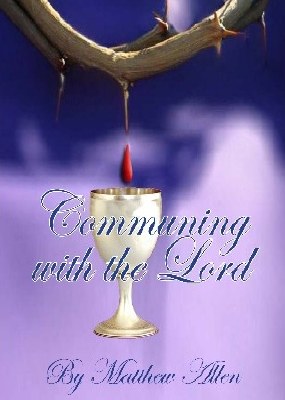 Communing With the Lord- A Detailed Study of &quot;The Lord's Supper&quot;