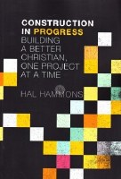Construction in Progress: Building a Better Christian One Project at a Time