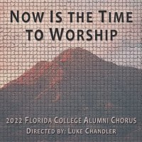 Florida College Alumni Chorus 22, Now is the Time to Worship
