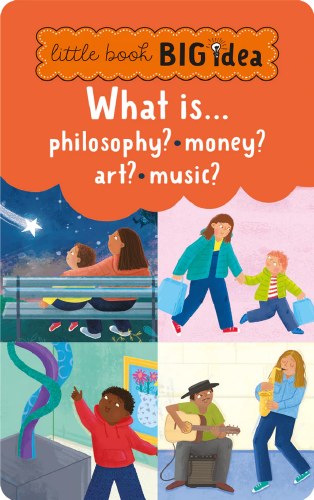 Little Book, Big Idea: What Is Philosophy? What Is Money? What Is Art? What Is Music?