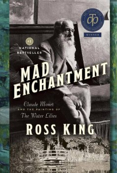 Mad Enchantment: Claude Monet and the Painting of the Water Lillies