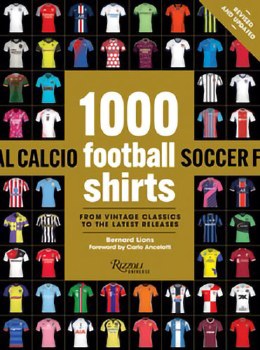 1000 Football Shirts Revised and Updated: From Vintage Classics to the Latest Releases