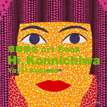 Hi, Konnichiwa: Yayoi Kusama Art Book