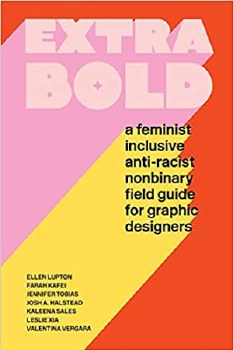 Extra Bold: A Feminist, Inclusive, Anti-racist, Nonbinary Field Guide for Graphic Designers