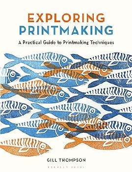 Exploring Printmaking: A Practical Guide to Printmaking Techniques