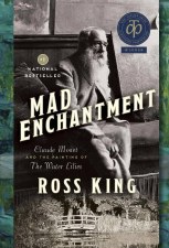 Mad Enchantment: Claude Monet and the Painting of the Water Lillies