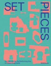 Set Pieces: Architecture for the Performing Arts in Sixteen Fragments