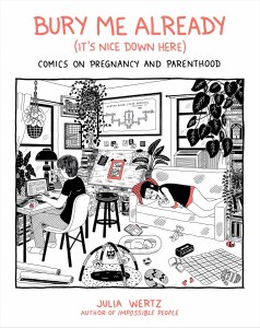 Bury Me Already (It's Nice Down Here): Comics on Pregnancy and Parenthood Hardcover